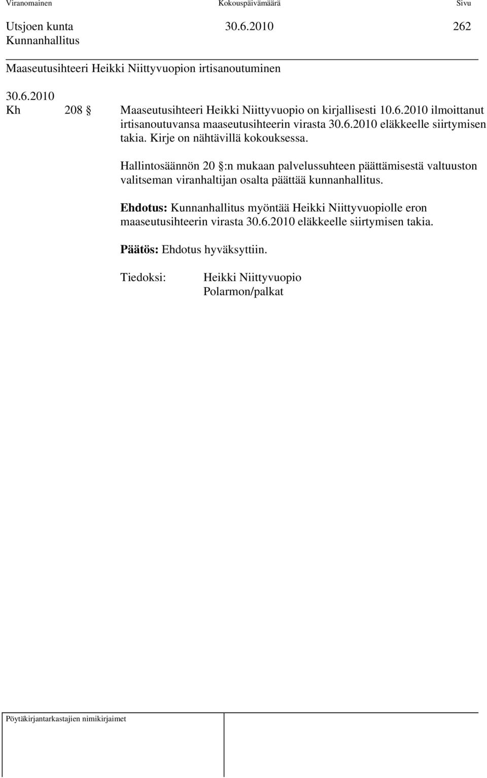 Hallintosäännön 20 :n mukaan palvelussuhteen päättämisestä valtuuston valitseman viranhaltijan osalta päättää kunnanhallitus.