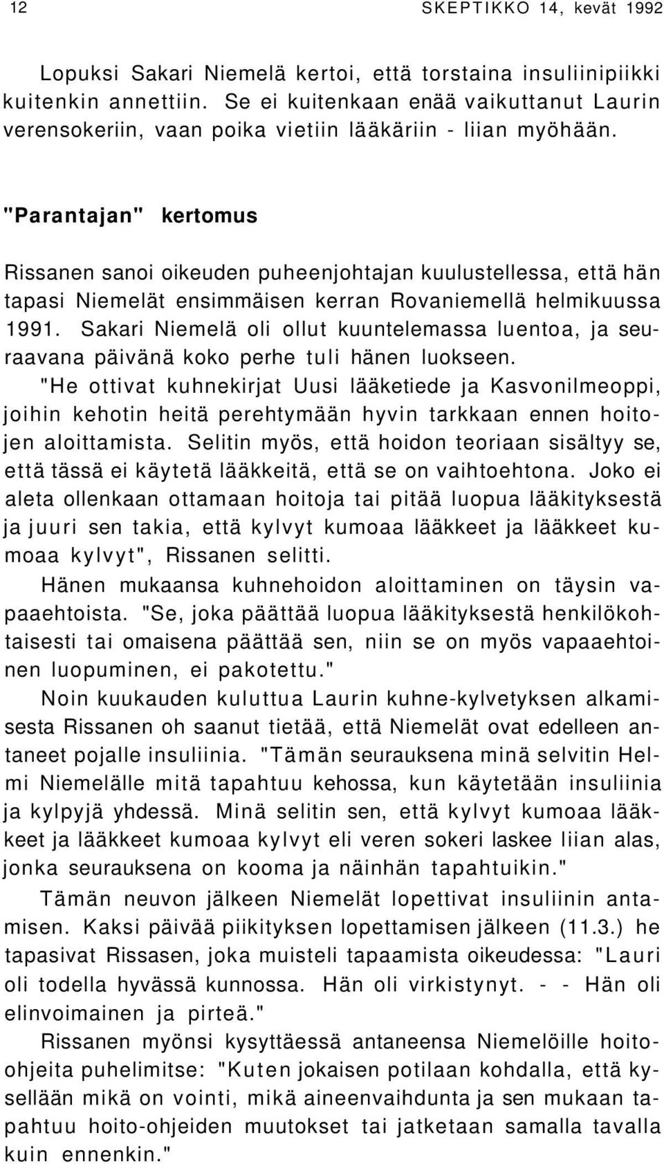 "Parantajan" kertomus Rissanen sanoi oikeuden puheenjohtajan kuulustellessa, että hän tapasi Niemelät ensimmäisen kerran Rovaniemellä helmikuussa 1991.