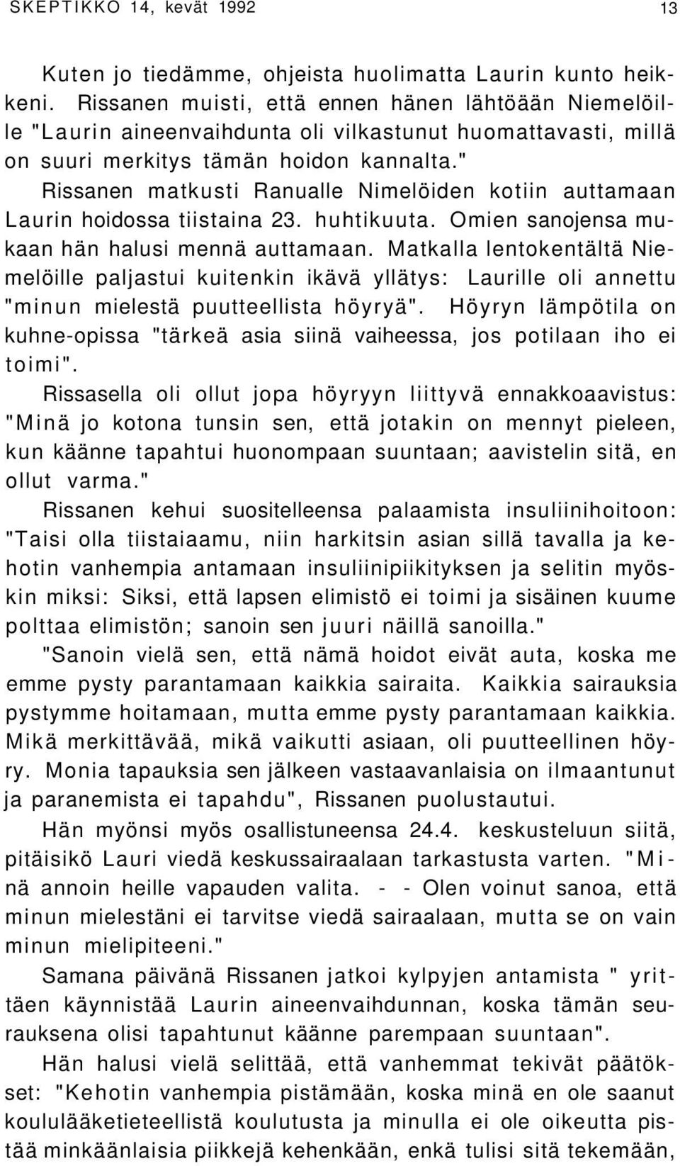 " Rissanen matkusti Ranualle Nimelöiden kotiin auttamaan Laurin hoidossa tiistaina 23. huhtikuuta. Omien sanojensa mukaan hän halusi mennä auttamaan.