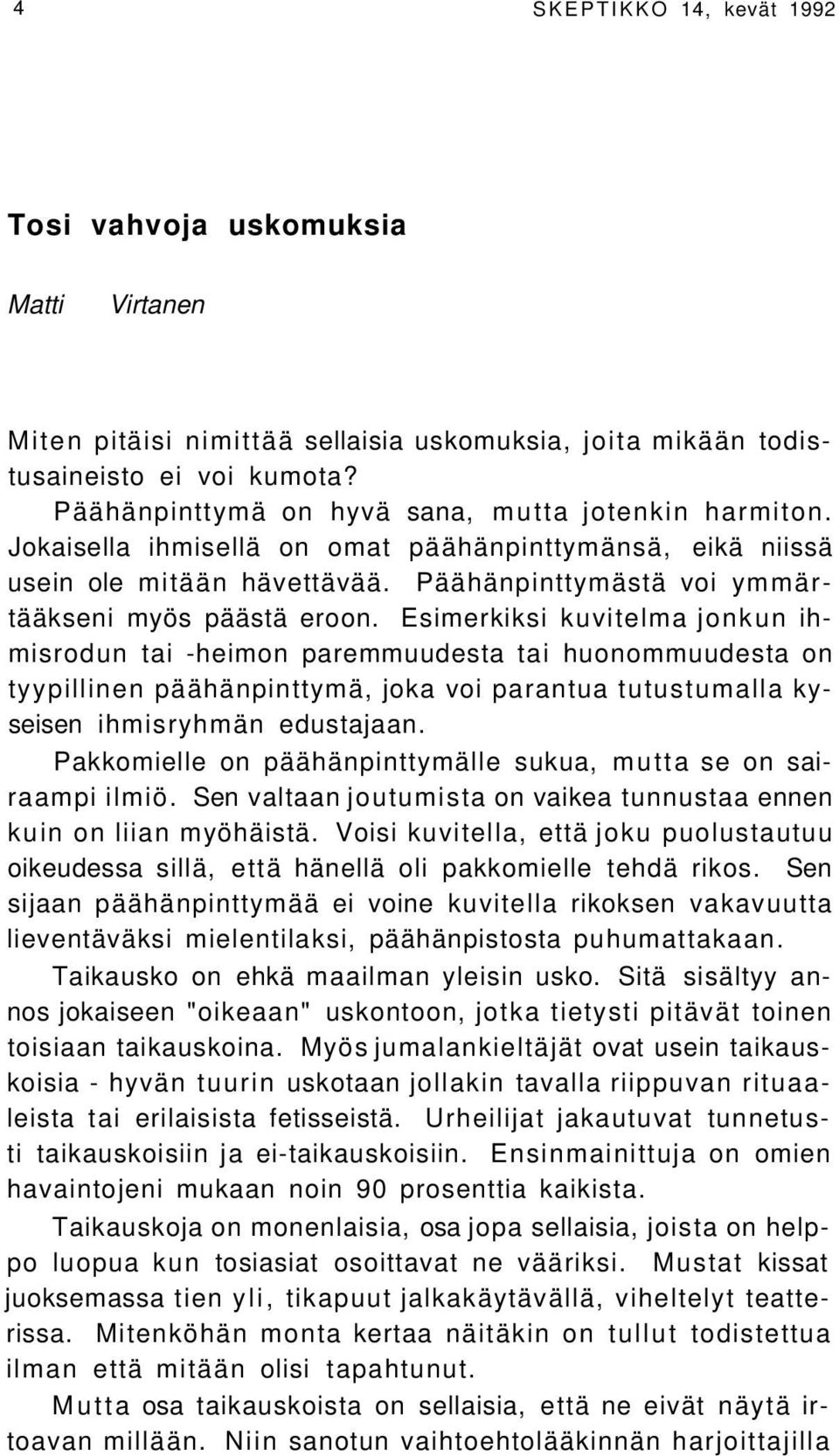 Esimerkiksi kuvitelma jonkun ihmisrodun tai -heimon paremmuudesta tai huonommuudesta on tyypillinen päähänpinttymä, joka voi parantua tutustumalla kyseisen ihmisryhmän edustajaan.