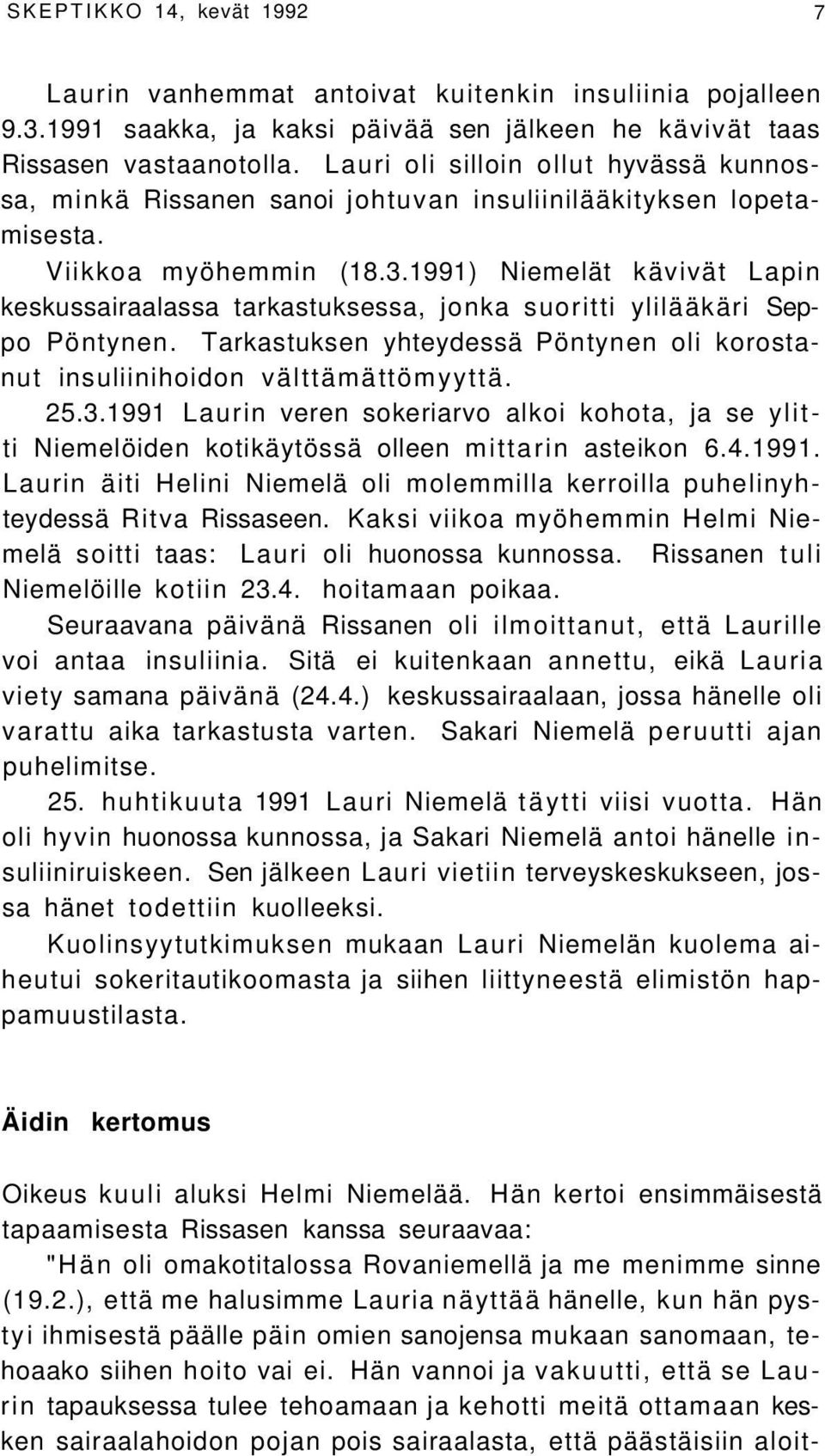 1991) Niemelät kävivät Lapin keskussairaalassa tarkastuksessa, jonka suoritti ylilääkäri Seppo Pöntynen. Tarkastuksen yhteydessä Pöntynen oli korostanut insuliinihoidon välttämättömyyttä. 25.3.