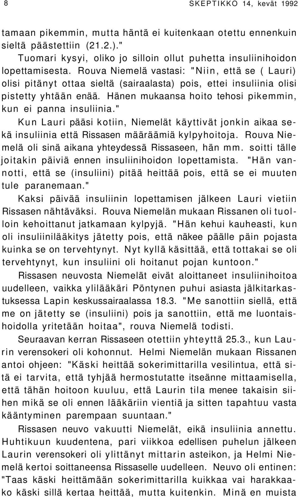 Hänen mukaansa hoito tehosi pikemmin, kun ei panna insuliinia." Kun Lauri pääsi kotiin, Niemelät käyttivät jonkin aikaa sekä insuliinia että Rissasen määräämiä kylpyhoitoja.