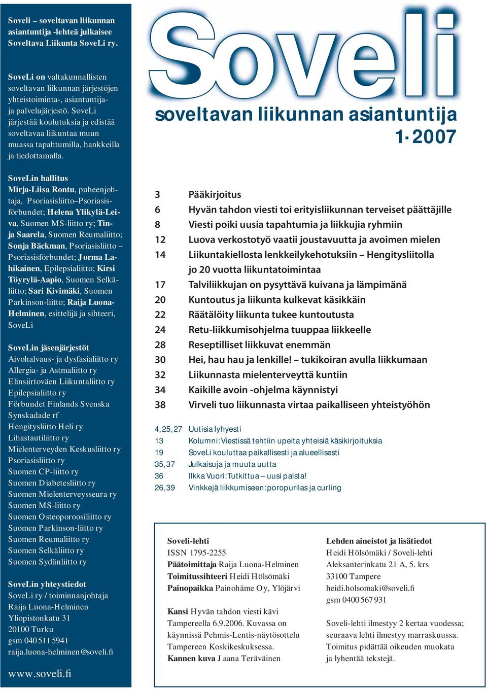 SoveLin hallitus Mirja-Liisa Rontu, puheenjohtaja, Psoriasisliitto Psoriasisförbundet; Helena Ylikylä-Leiva, Suomen MS-liitto ry; Tinja Saarela, Suomen Reumaliitto; Sonja Bäckman, Psoriasisliitto