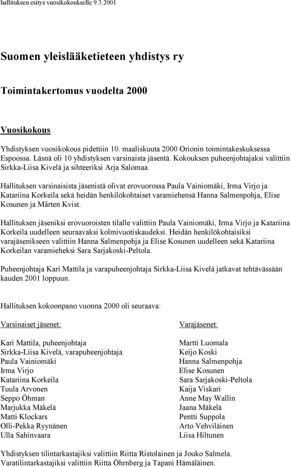 Hallituksen varsinaisista jäsenistä olivat erovuorossa Paula Vainiomäki, Irma Virjo ja Katariina Korkeila sekä heidän henkilökohtaiset varamiehensä Hanna Salmenpohja, Elise Kosunen ja Mårten Kvist.