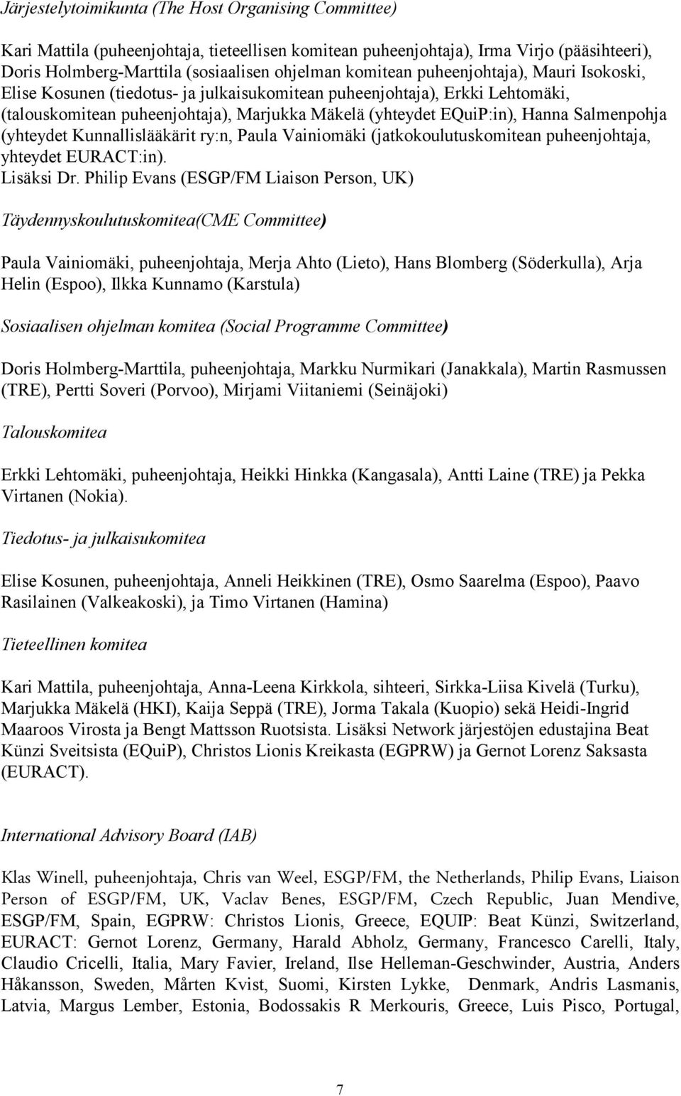 Salmenpohja (yhteydet Kunnallislääkärit ry:n, Paula Vainiomäki (jatkokoulutuskomitean puheenjohtaja, yhteydet EURACT:in). Lisäksi Dr.