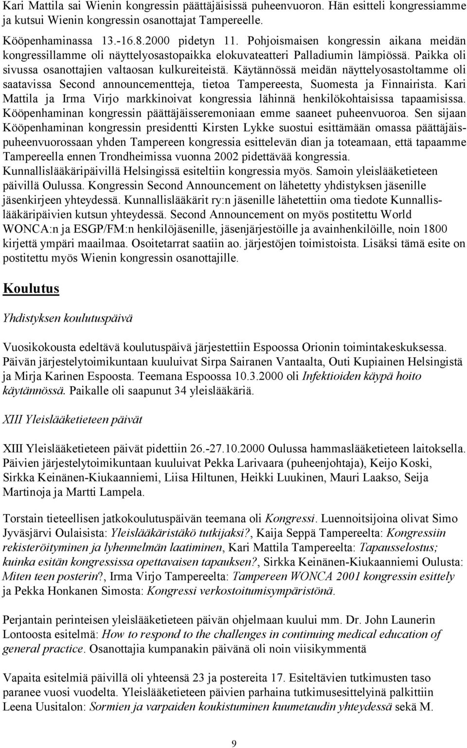 Käytännössä meidän näyttelyosastoltamme oli saatavissa Second announcementteja, tietoa Tampereesta, Suomesta ja Finnairista.