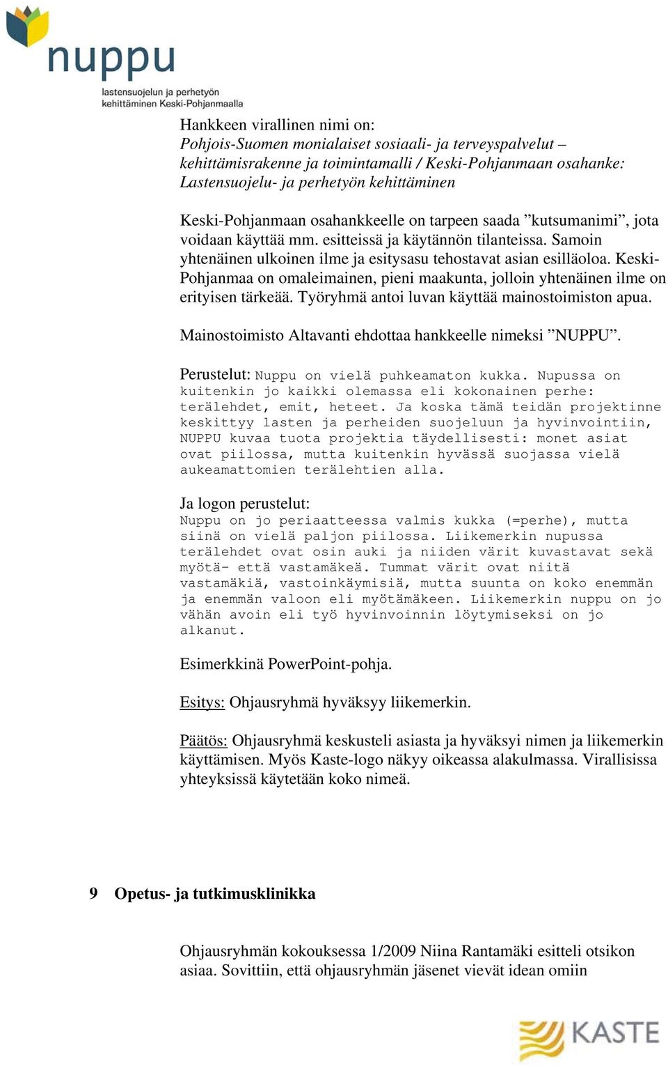 Keski- Pohjanmaa on omaleimainen, pieni maakunta, jolloin yhtenäinen ilme on erityisen tärkeää. Työryhmä antoi luvan käyttää mainostoimiston apua.