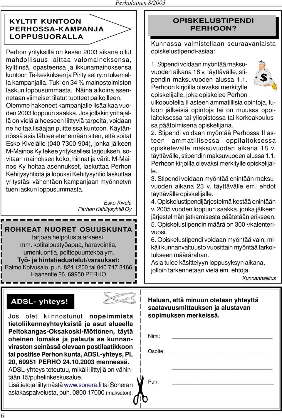 Olemme hakeneet kampanjalle lisäaikaa vuoden 2003 loppuun saakka. Jos jollakin yrittäjällä on vielä aiheeseen liittyviä tarpeita, voidaan ne hoitaa lisäajan puitteissa kuntoon.