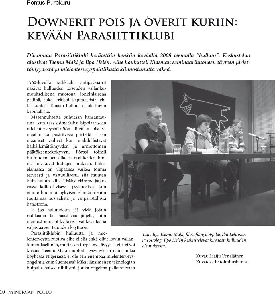 1960-luvulla radikaalit antipsykiatrit näkivät hulluuden toiseuden vallankumouksellisena muotona, jonkinlaisena peilinä, joka kritisoi kapitalistista yhteiskuntaa.