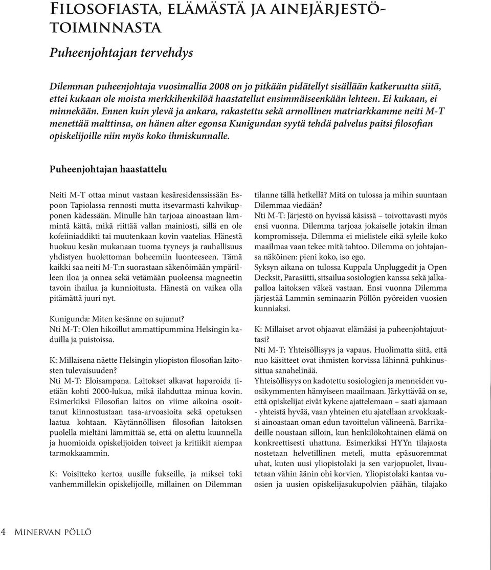 Ennen kuin ylevä ja ankara, rakastettu sekä armollinen matriarkkamme neiti M-T menettää malttinsa, on hänen alter egonsa Kunigundan syytä tehdä palvelus paitsi filosofian opiskelijoille niin myös