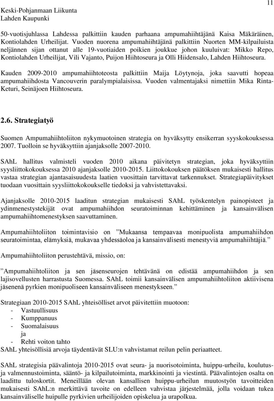 Puijon Hiihtoseura ja Olli Hiidensalo, Lahden Hiihtoseura. Kauden 2009-2010 ampumahiihtoteosta palkittiin Maija Löytynoja, joka saavutti hopeaa ampumahiihdosta Vancouverin paralympialaisissa.