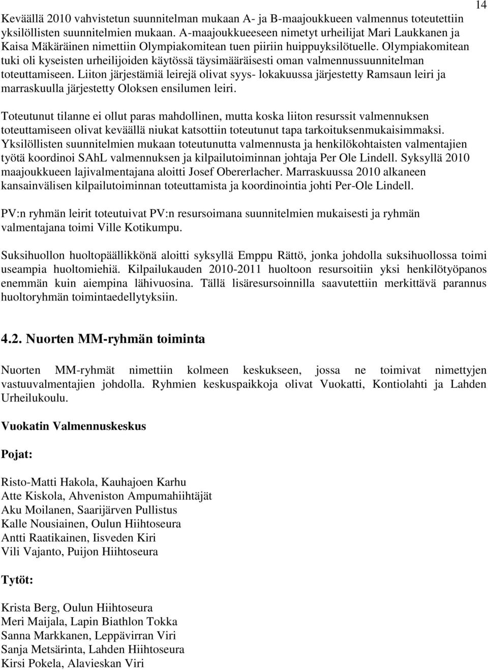 Olympiakomitean tuki oli kyseisten urheilijoiden käytössä täysimääräisesti oman valmennussuunnitelman toteuttamiseen.