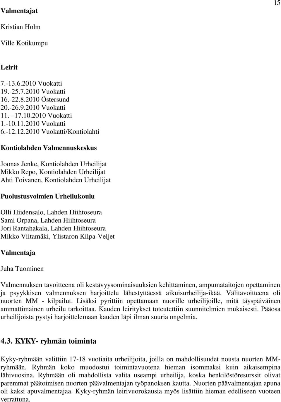 Urheilukoulu Olli Hiidensalo, Lahden Hiihtoseura Sami Orpana, Lahden Hiihtoseura Jori Rantahakala, Lahden Hiihtoseura Mikko Viitamäki, Ylistaron Kilpa-Veljet Valmentaja Juha Tuominen Valmennuksen