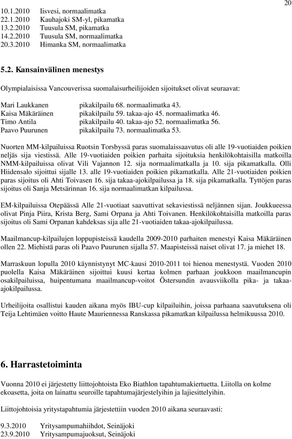 Nuorten MM-kilpailuissa Ruotsin Torsbyssä paras suomalaissaavutus oli alle 19-vuotiaiden poikien neljäs sija viestissä.