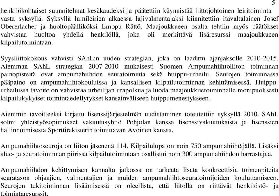 Maajoukkueen osalta tehtiin myös päätökset vahvistaa huoltoa yhdellä henkilöllä, joka oli merkittävä lisäresurssi maajoukkueen kilpailutoimintaan.