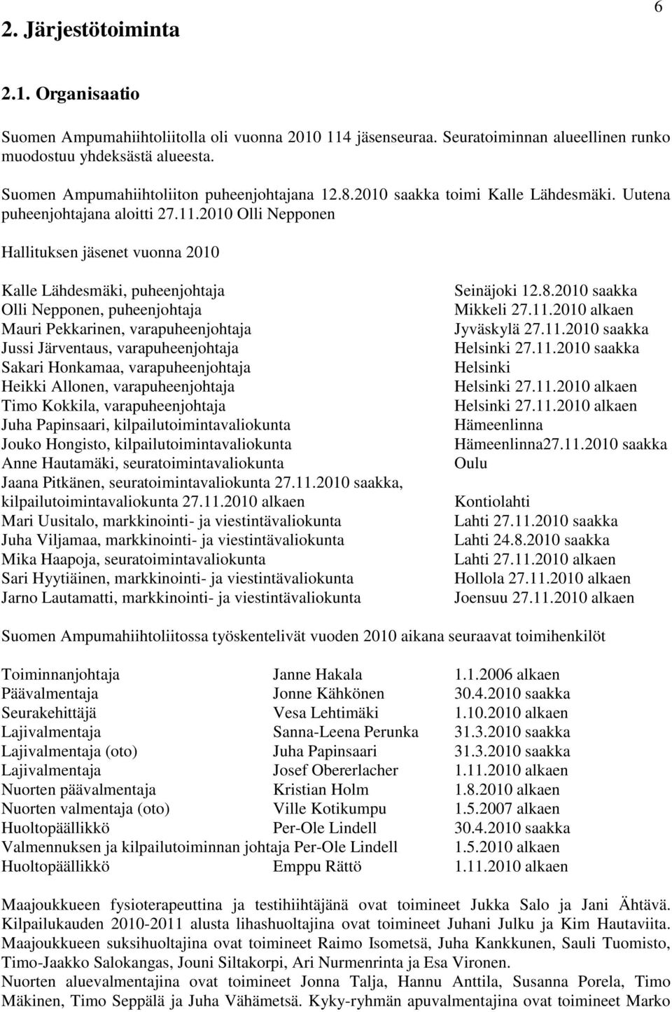 2010 Olli Nepponen Hallituksen jäsenet vuonna 2010 Kalle Lähdesmäki, puheenjohtaja Olli Nepponen, puheenjohtaja Mauri Pekkarinen, varapuheenjohtaja Jussi Järventaus, varapuheenjohtaja Sakari