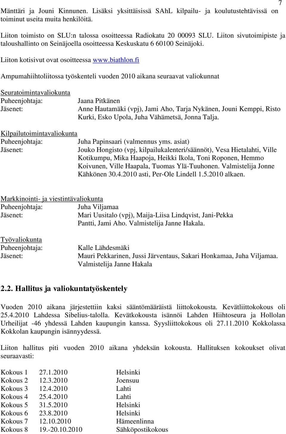 fi Ampumahiihtoliitossa työskenteli vuoden 2010 aikana seuraavat valiokunnat Seuratoimintavaliokunta Puheenjohtaja: Jäsenet: Jaana Pitkänen Anne Hautamäki (vpj), Jami Aho, Tarja Nykänen, Jouni