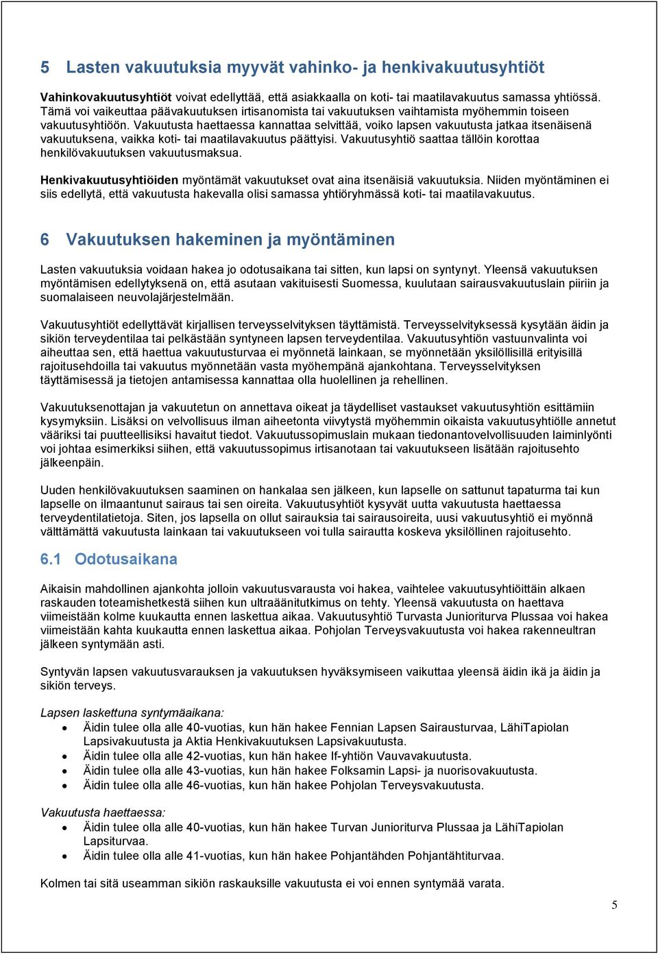 Vakuutusta haettaessa kannattaa selvittää, voiko lapsen vakuutusta jatkaa itsenäisenä vakuutuksena, vaikka koti- tai maatilavakuutus päättyisi.