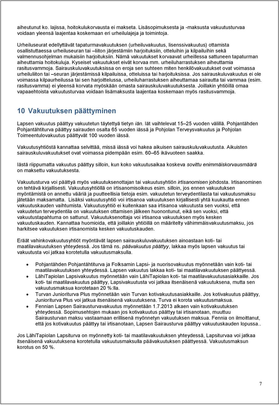 valmennusohjelman mukaisiin harjoituksiin. Nämä vakuutukset korvaavat urheillessa sattuneen tapaturman aiheuttamia hoitokuluja. Kyseiset vakuutukset eivät korvaa mm.