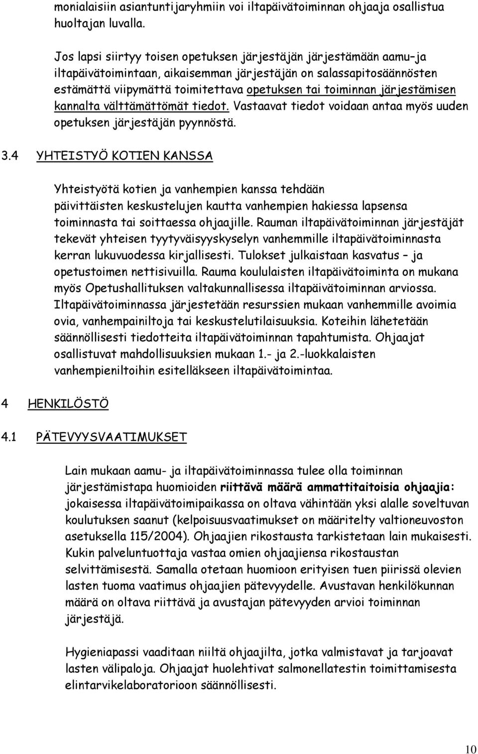 järjestämisen kannalta välttämättömät tiedot. Vastaavat tiedot voidaan antaa myös uuden opetuksen järjestäjän pyynnöstä. 3.