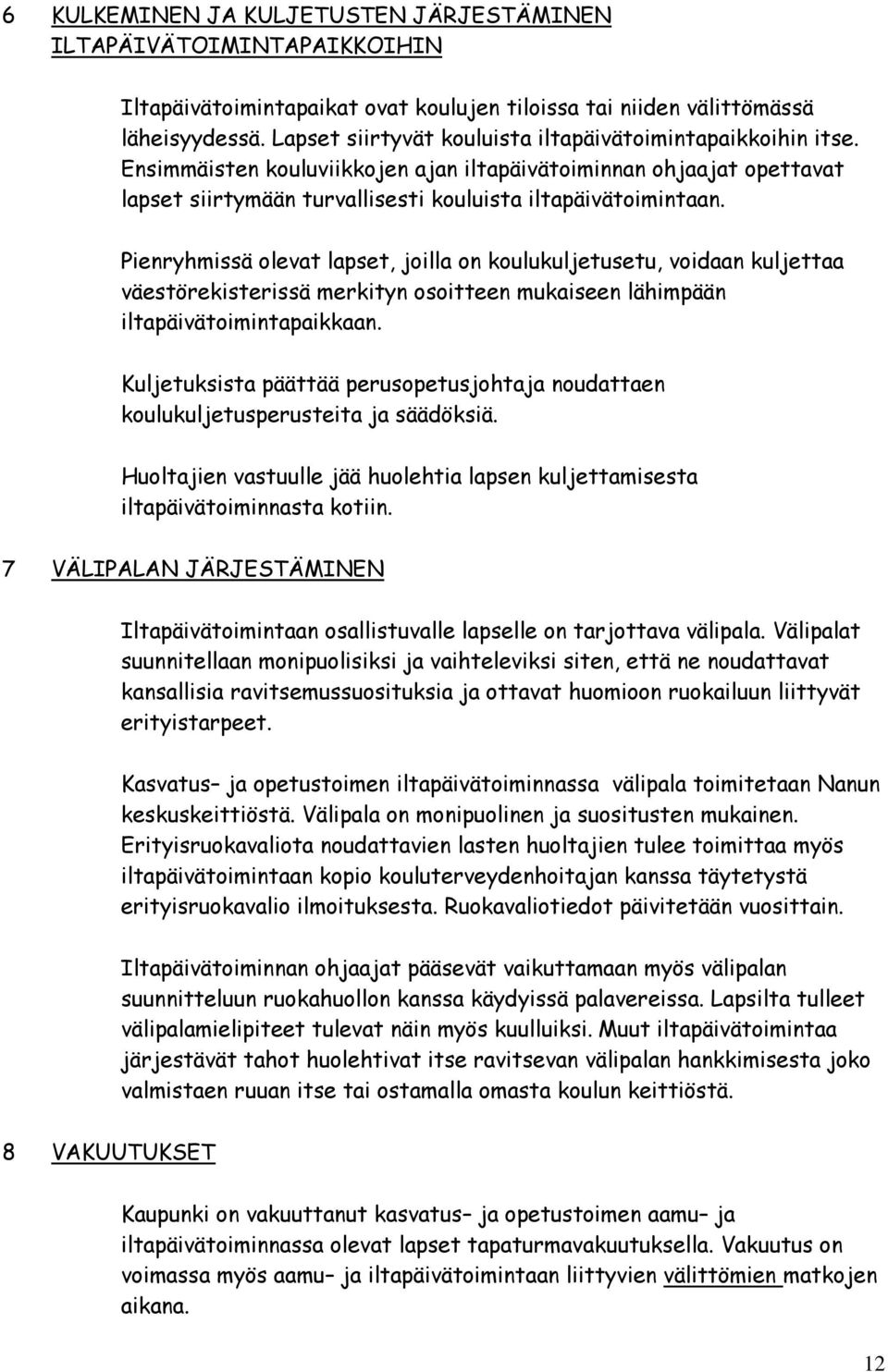 Pienryhmissä olevat lapset, joilla on koulukuljetusetu, voidaan kuljettaa väestörekisterissä merkityn osoitteen mukaiseen lähimpään iltapäivätoimintapaikkaan.