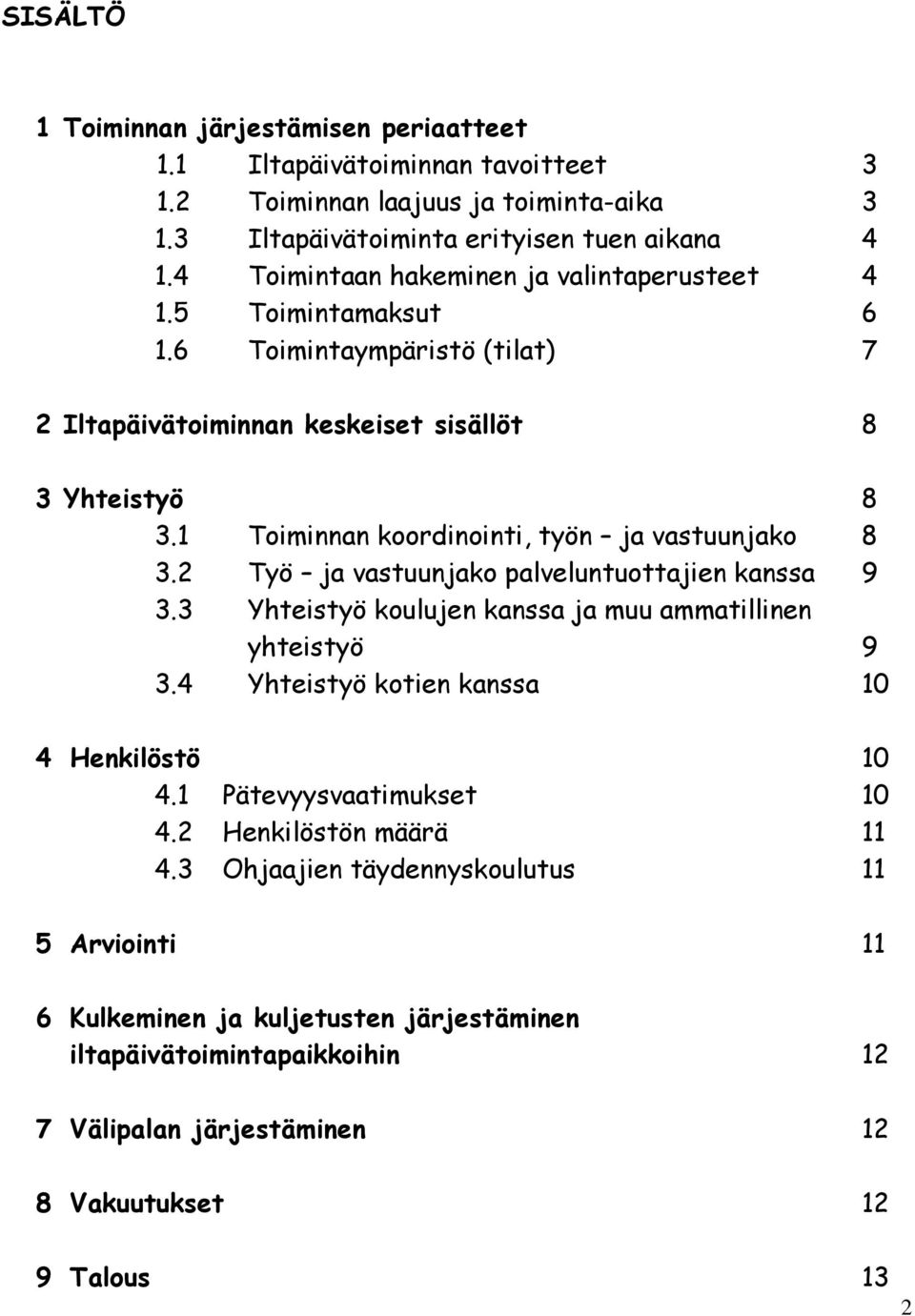 1 Toiminnan koordinointi, työn ja vastuunjako 8 3.2 Työ ja vastuunjako palveluntuottajien kanssa 9 3.3 Yhteistyö koulujen kanssa ja muu ammatillinen yhteistyö 9 3.