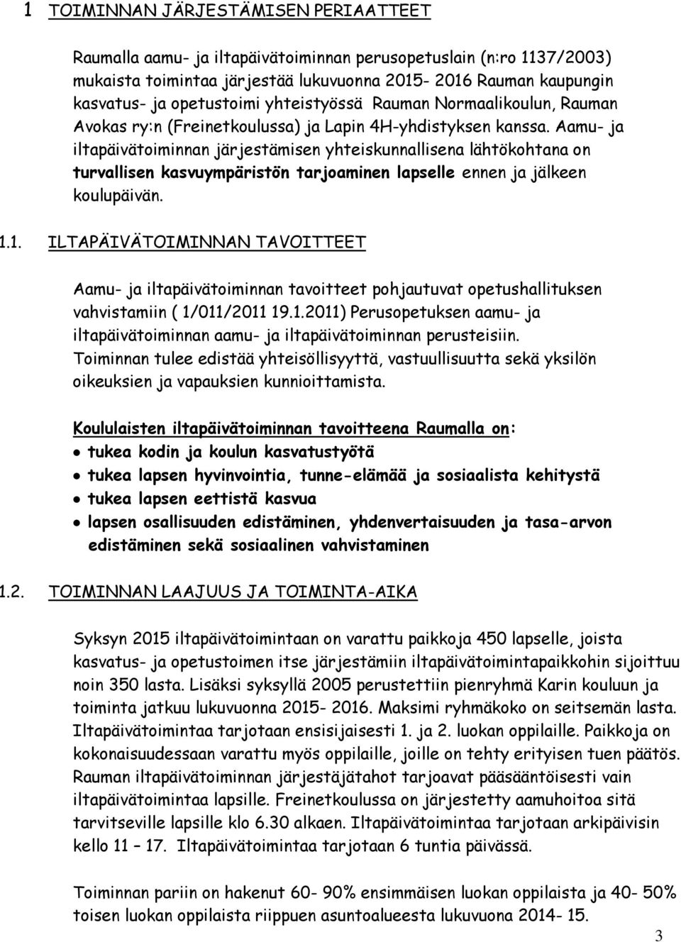 Aamu- ja iltapäivätoiminnan järjestämisen yhteiskunnallisena lähtökohtana on turvallisen kasvuympäristön tarjoaminen lapselle ennen ja jälkeen koulupäivän. 1.