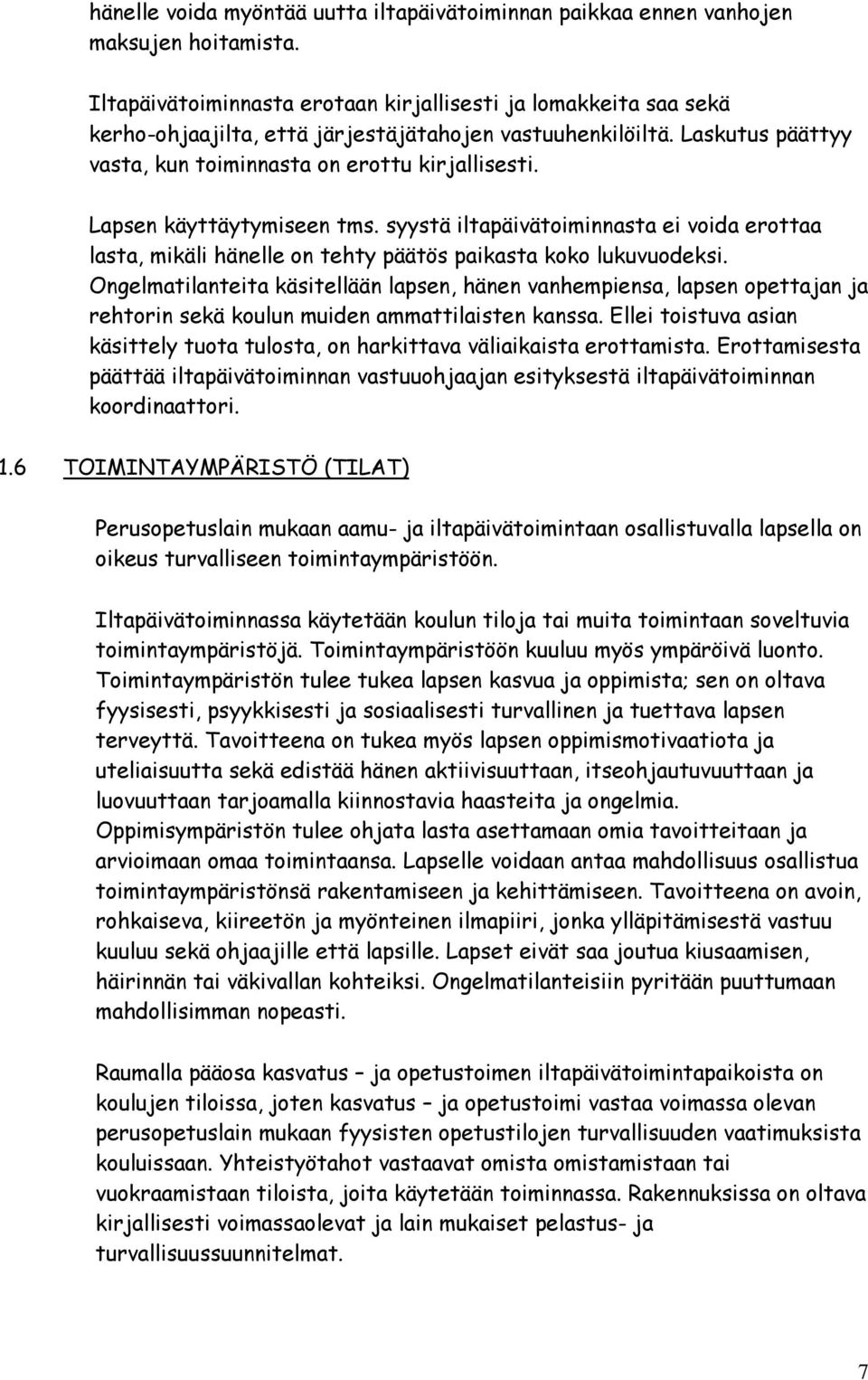 Lapsen käyttäytymiseen tms. syystä iltapäivätoiminnasta ei voida erottaa lasta, mikäli hänelle on tehty päätös paikasta koko lukuvuodeksi.