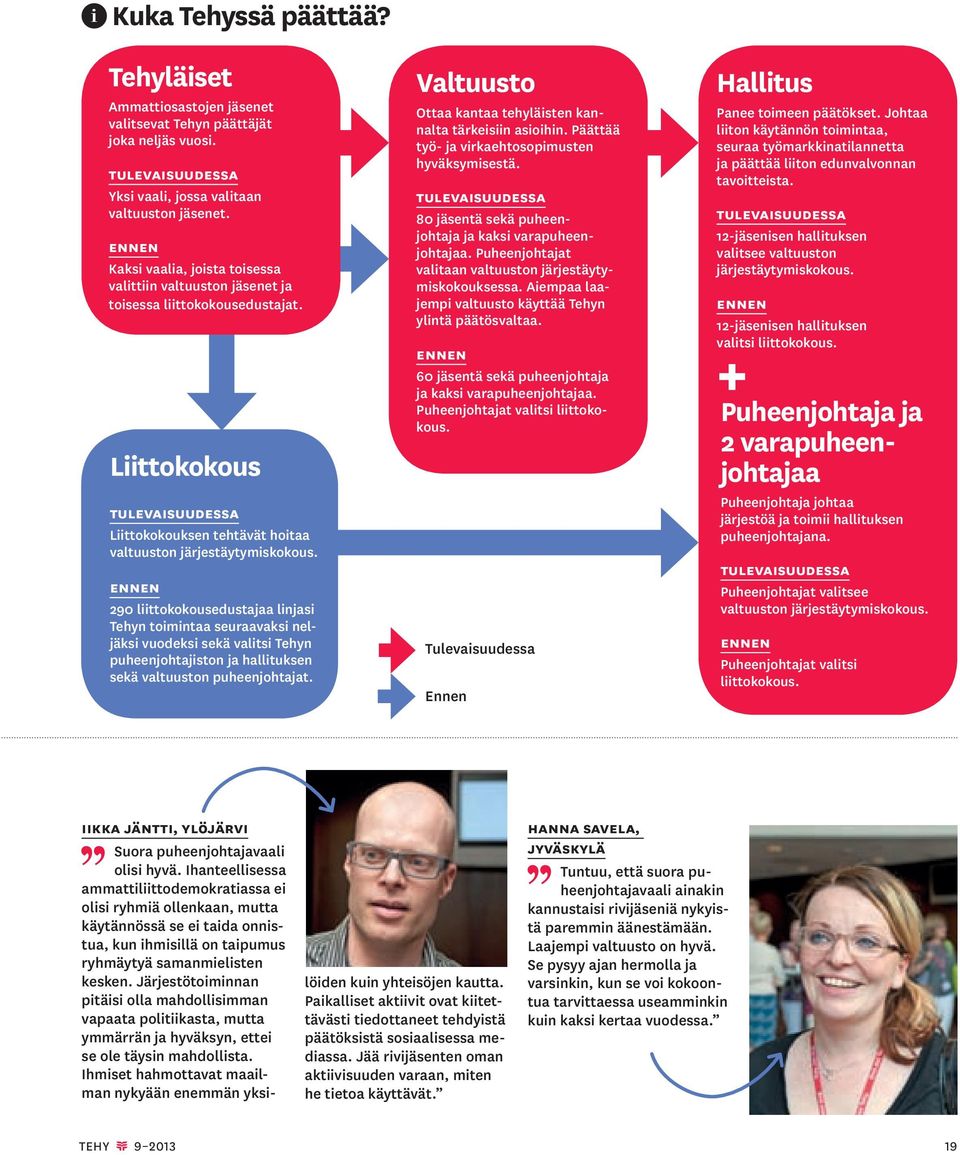 ennen 290 liittokokousedustajaa linjasi Tehyn toimintaa seuraavaksi neljäksi vuodeksi sekä valitsi Tehyn puheenjohtajiston ja hallituksen sekä valtuuston puheenjohtajat.