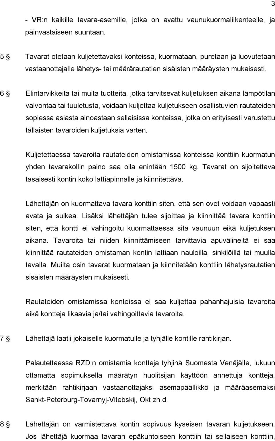 6 Elintarvikkeita tai muita tuotteita, jotka tarvitsevat kuljetuksen aikana lämpötilan valvontaa tai tuuletusta, voidaan kuljettaa kuljetukseen osallistuvien rautateiden sopiessa asiasta ainoastaan