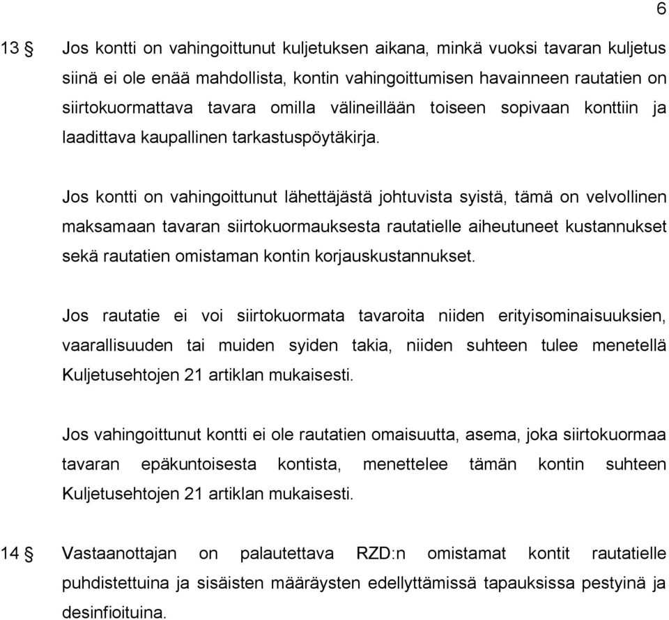 Jos kontti on vahingoittunut lähettäjästä johtuvista syistä, tämä on velvollinen maksamaan tavaran siirtokuormauksesta rautatielle aiheutuneet kustannukset sekä rautatien omistaman kontin