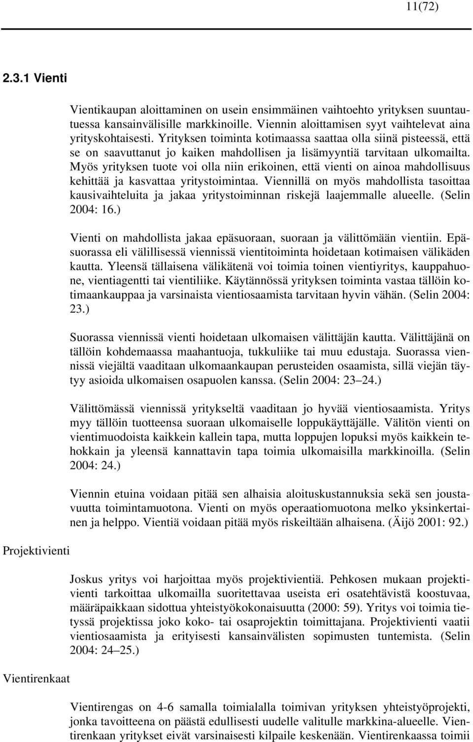 Yrityksen toiminta kotimaassa saattaa olla siinä pisteessä, että se on saavuttanut jo kaiken mahdollisen ja lisämyyntiä tarvitaan ulkomailta.