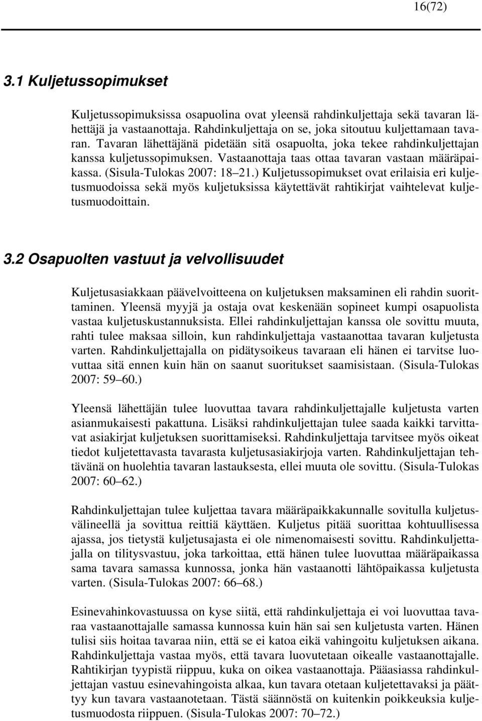 ) Kuljetussopimukset ovat erilaisia eri kuljetusmuodoissa sekä myös kuljetuksissa käytettävät rahtikirjat vaihtelevat kuljetusmuodoittain. 3.