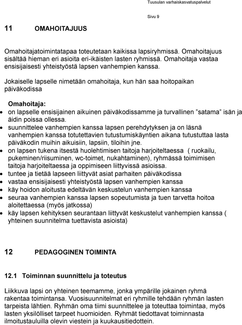 Jokaiselle lapselle nimetään omahoitaja, kun hän saa hoitopaikan päiväkodissa Omahoitaja: on lapselle ensisijainen aikuinen päiväkodissamme ja turvallinen satama isän ja äidin poissa ollessa.