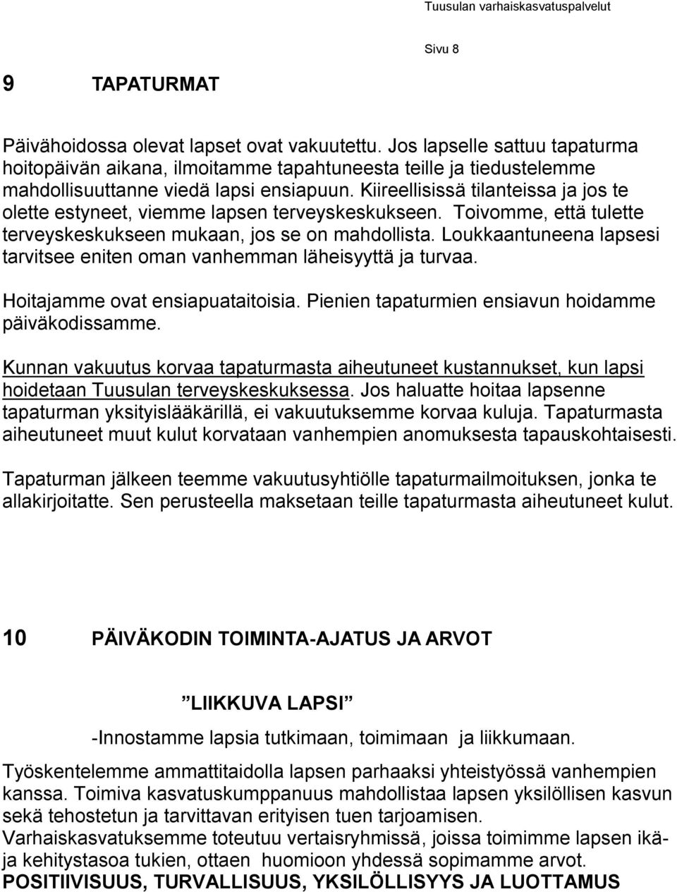 Kiireellisissä tilanteissa ja jos te olette estyneet, viemme lapsen terveyskeskukseen. Toivomme, että tulette terveyskeskukseen mukaan, jos se on mahdollista.