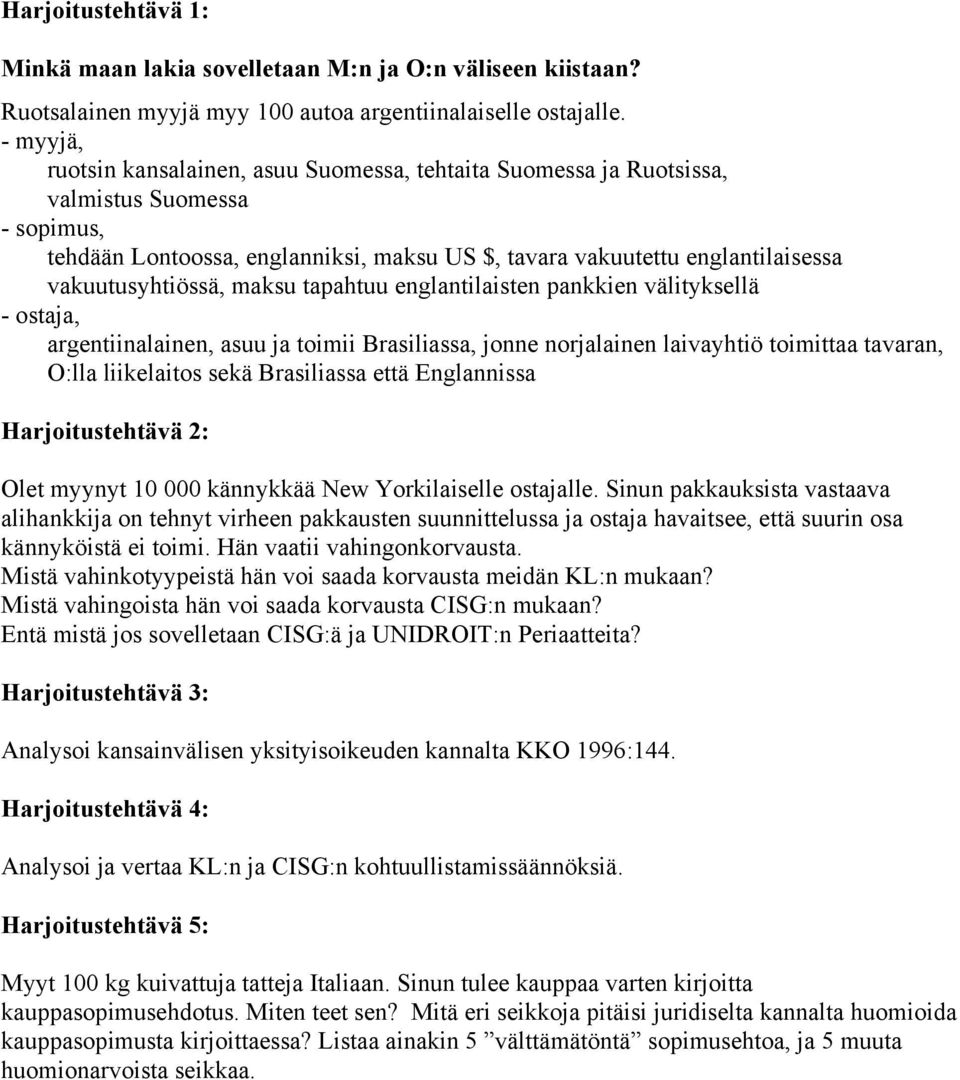 vakuutusyhtiössä, maksu tapahtuu englantilaisten pankkien välityksellä - ostaja, argentiinalainen, asuu ja toimii Brasiliassa, jonne norjalainen laivayhtiö toimittaa tavaran, O:lla liikelaitos sekä