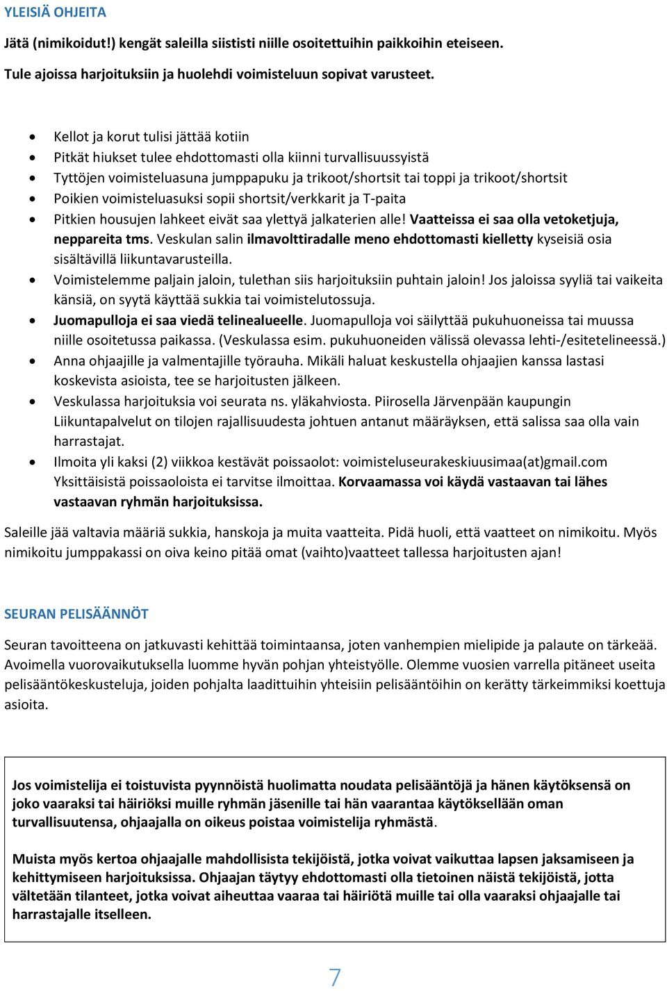 voimisteluasuksi sopii shortsit/verkkarit ja T-paita Pitkien housujen lahkeet eivät saa ylettyä jalkaterien alle! Vaatteissa ei saa olla vetoketjuja, neppareita tms.