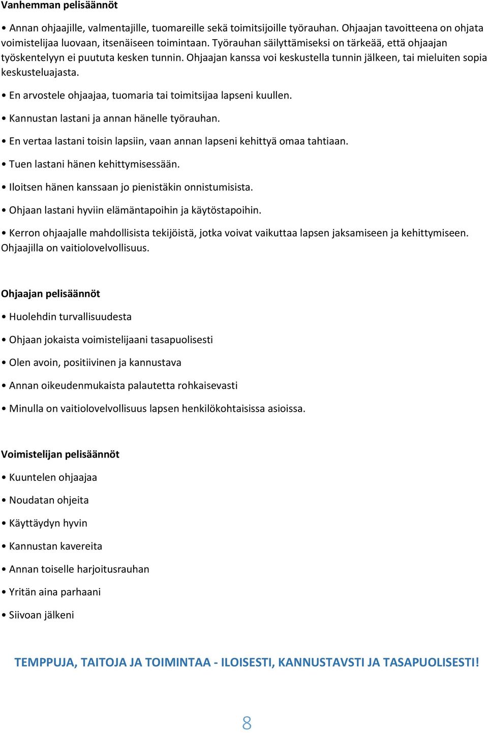 En arvostele ohjaajaa, tuomaria tai toimitsijaa lapseni kuullen. Kannustan lastani ja annan hänelle työrauhan. En vertaa lastani toisin lapsiin, vaan annan lapseni kehittyä omaa tahtiaan.