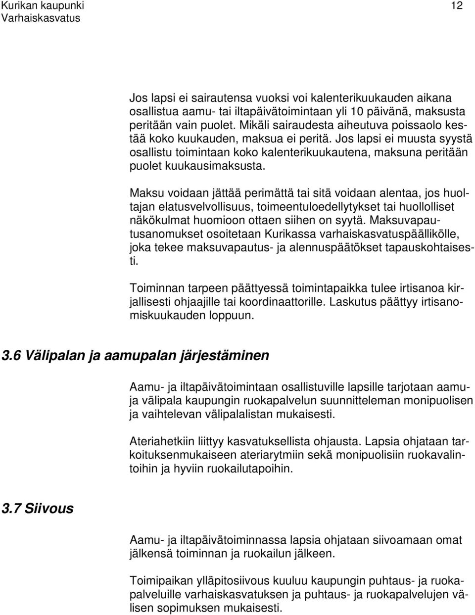 Maksu voidaan jättää perimättä tai sitä voidaan alentaa, jos huoltajan elatusvelvollisuus, toimeentuloedellytykset tai huollolliset näkökulmat huomioon ottaen siihen on syytä.