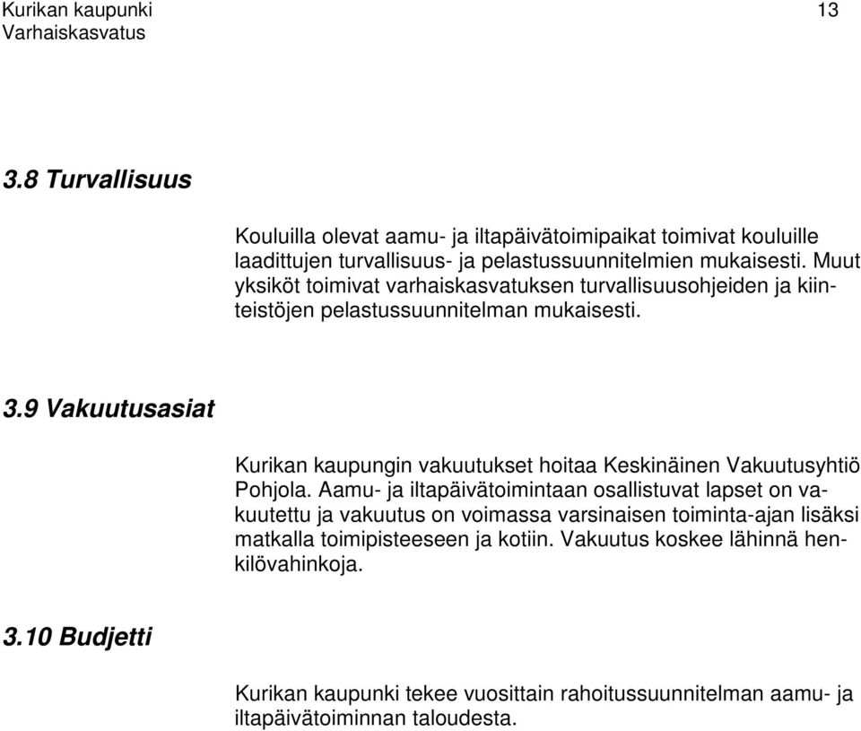 9 Vakuutusasiat Kurikan kaupungin vakuutukset hoitaa Keskinäinen Vakuutusyhtiö Pohjola.