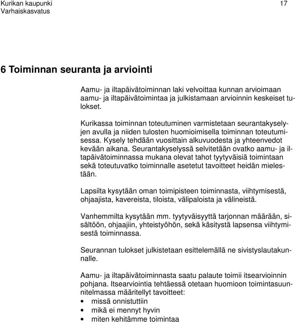 Seurantakyselyssä selvitetään ovatko aamu- ja iltapäivätoiminnassa mukana olevat tahot tyytyväisiä toimintaan sekä toteutuvatko toiminnalle asetetut tavoitteet heidän mielestään.