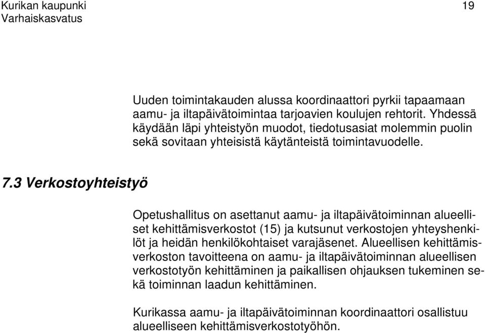 3 Verkostoyhteistyö Opetushallitus on asettanut aamu- ja iltapäivätoiminnan alueelliset kehittämisverkostot (15) ja kutsunut verkostojen yhteyshenkilöt ja heidän henkilökohtaiset