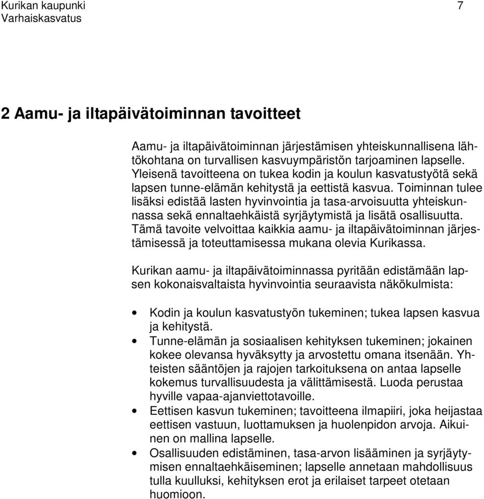 Toiminnan tulee lisäksi edistää lasten hyvinvointia ja tasa-arvoisuutta yhteiskunnassa sekä ennaltaehkäistä syrjäytymistä ja lisätä osallisuutta.