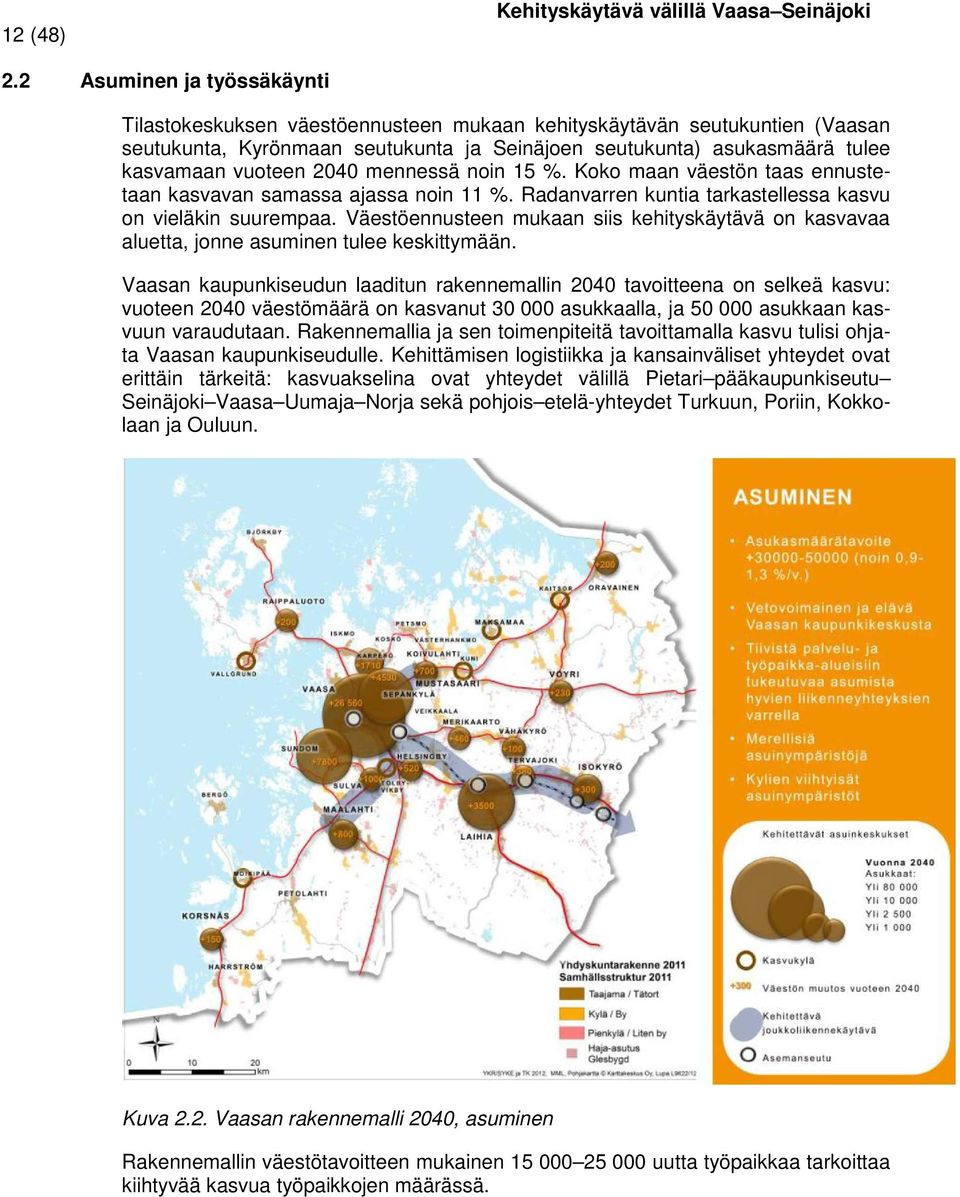 2040 mennessä noin 15 %. Koko maan väestön taas ennustetaan kasvavan samassa ajassa noin 11 %. Radanvarren kuntia tarkastellessa kasvu on vieläkin suurempaa.