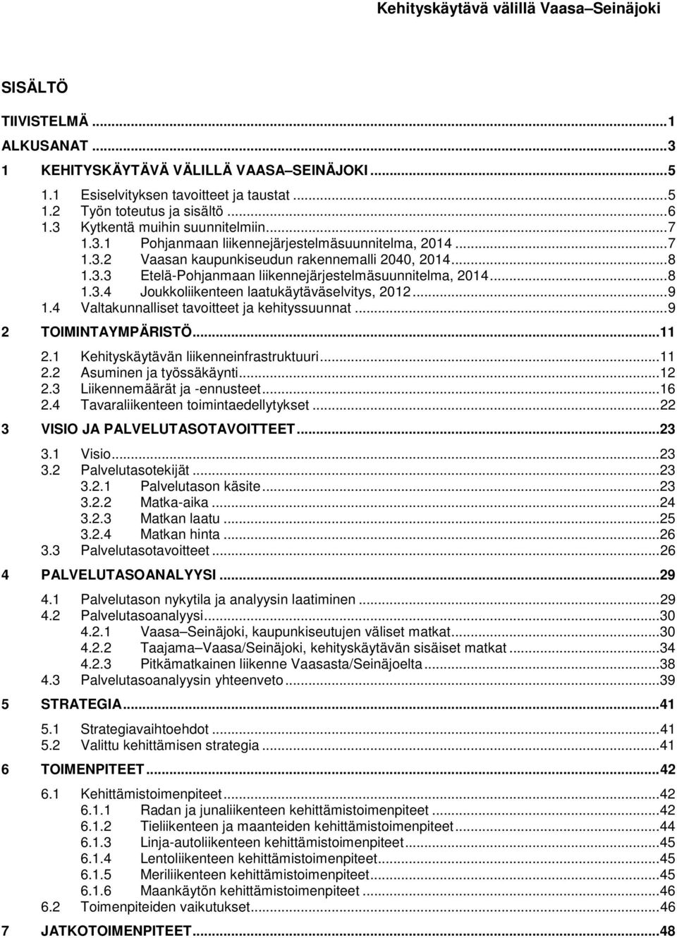 .. 9 1.4 Valtakunnalliset tavoitteet ja kehityssuunnat... 9 2 TOIMINTAYMPÄRISTÖ... 11 2.1 Kehityskäytävän liikenneinfrastruktuuri... 11 2.2 Asuminen ja työssäkäynti... 12 2.