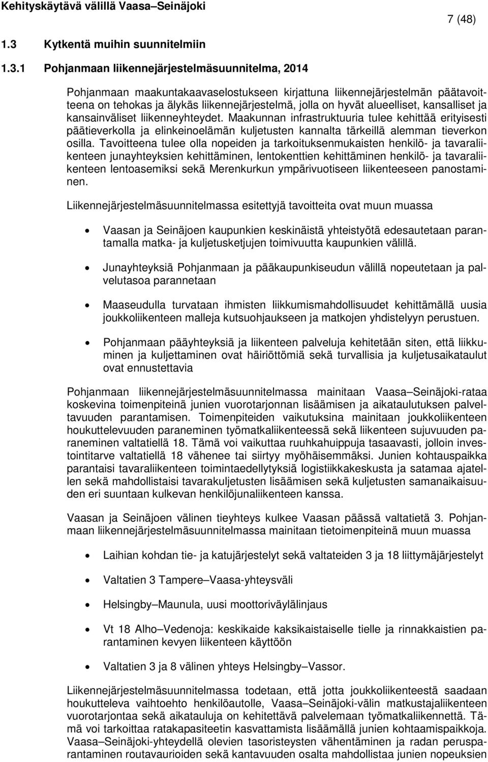 1 Pohjanmaan liikennejärjestelmäsuunnitelma, 2014 Pohjanmaan maakuntakaavaselostukseen kirjattuna liikennejärjestelmän päätavoitteena on tehokas ja älykäs liikennejärjestelmä, jolla on hyvät