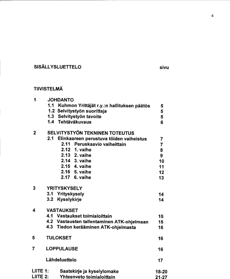 vaihe.6 5. vaihe.7 6. vaihe 3 3 YRITYSKYSELY 3. Yrityskysely 4 3. Kyselykirje 4 4 VASTAUKSET 4. Vastaukset toimialoihain 5 4.