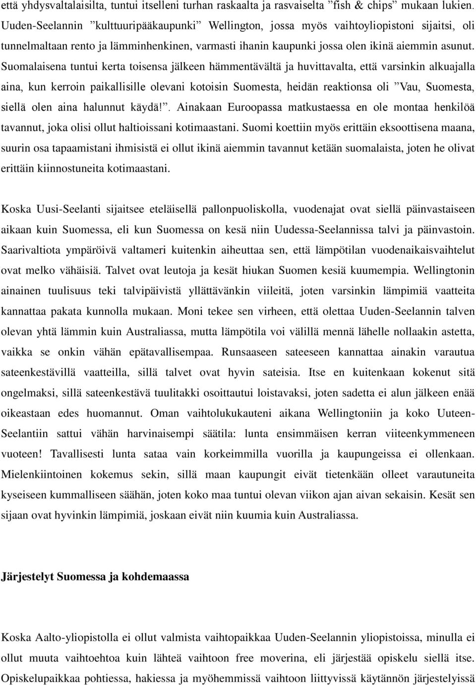 Suomalaisena tuntui kerta toisensa jälkeen hämmentävältä ja huvittavalta, että varsinkin alkuajalla aina, kun kerroin paikallisille olevani kotoisin Suomesta, heidän reaktionsa oli Vau, Suomesta,