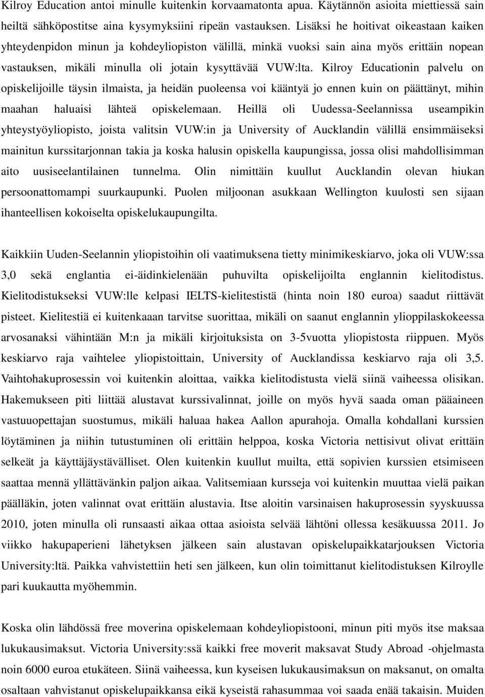 Kilroy Educationin palvelu on opiskelijoille täysin ilmaista, ja heidän puoleensa voi kääntyä jo ennen kuin on päättänyt, mihin maahan haluaisi lähteä opiskelemaan.