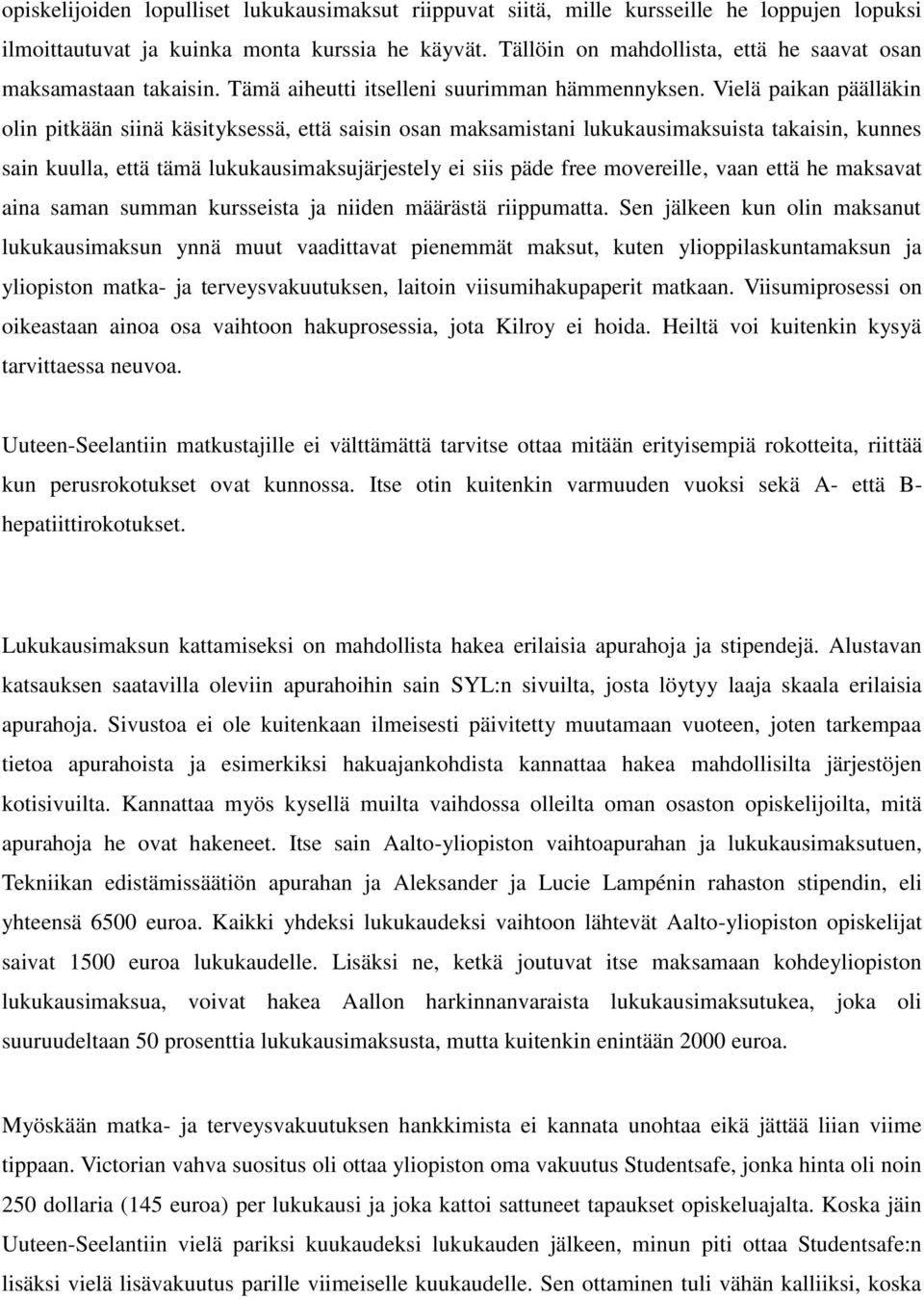 Vielä paikan päälläkin olin pitkään siinä käsityksessä, että saisin osan maksamistani lukukausimaksuista takaisin, kunnes sain kuulla, että tämä lukukausimaksujärjestely ei siis päde free movereille,